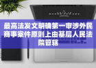 最高法发文明确第一审涉外民商事案件原则上由基层人民法院管辖