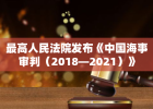 最高人民法院发布《中国海事审判（2018—2021）》